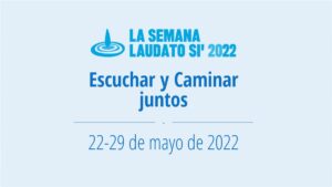 Semana Laudato Si.- «Escuchar y caminar juntos»
